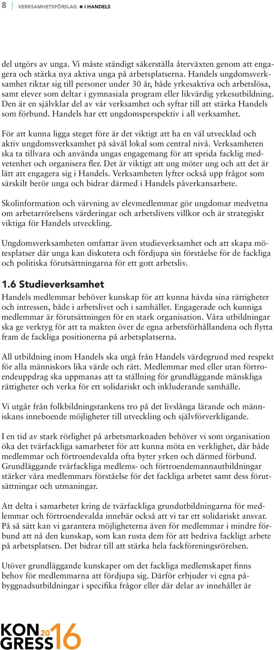 Den är en självklar del av vår verksamhet och syftar till att stärka Handels som förbund. Handels har ett ungdomsperspektiv i all verksamhet.