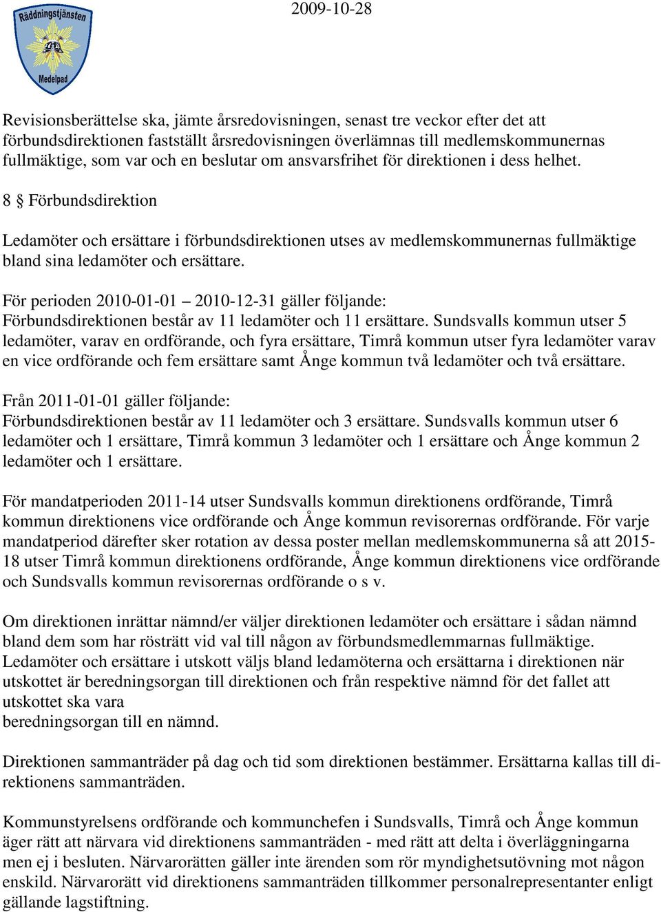 För perioden 2010-01-01 2010-12-31 gäller följande: Förbundsdirektionen består av 11 ledamöter och 11 ersättare.