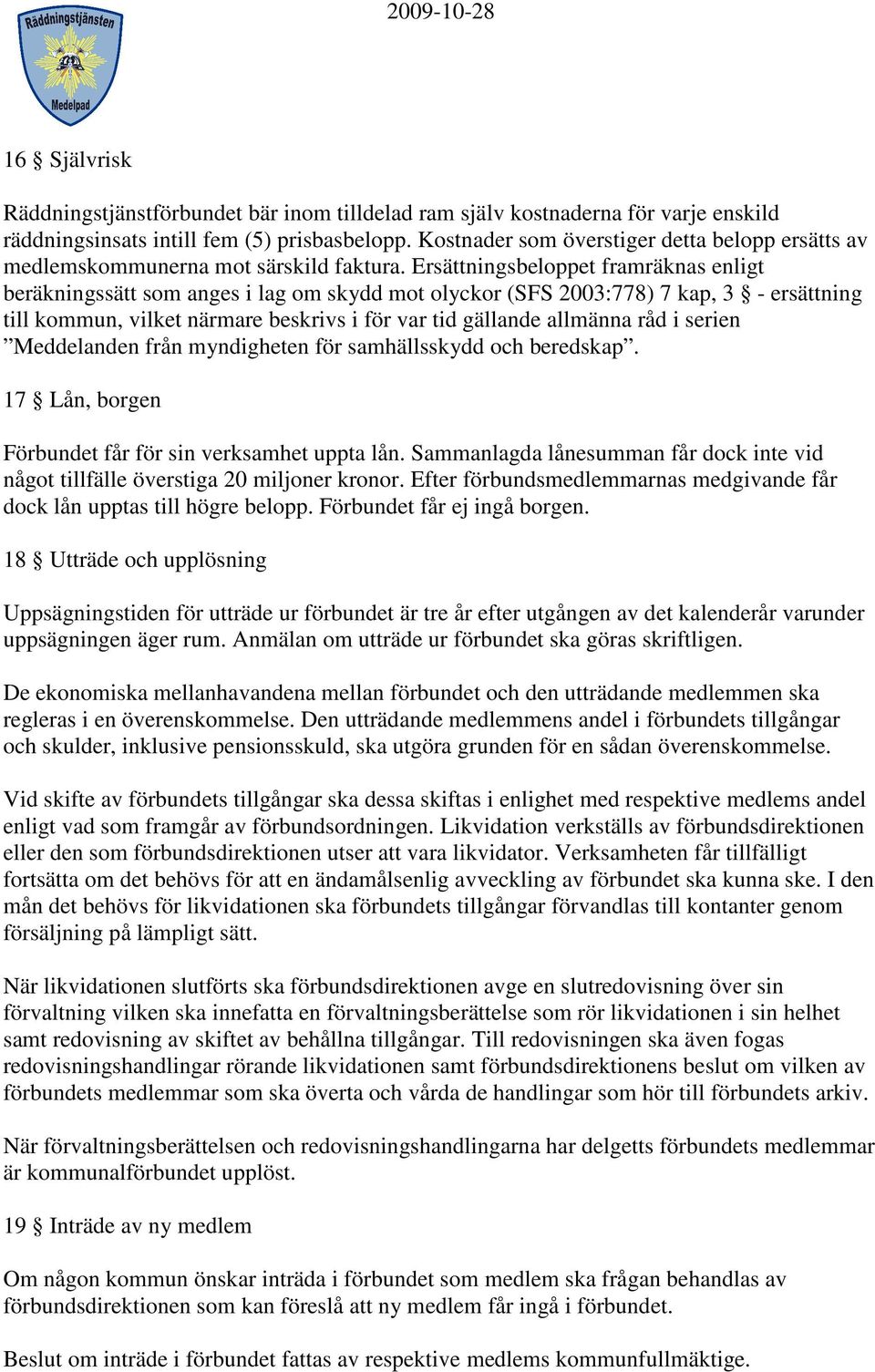 Ersättningsbeloppet framräknas enligt beräkningssätt som anges i lag om skydd mot olyckor (SFS 2003:778) 7 kap, 3 - ersättning till kommun, vilket närmare beskrivs i för var tid gällande allmänna råd