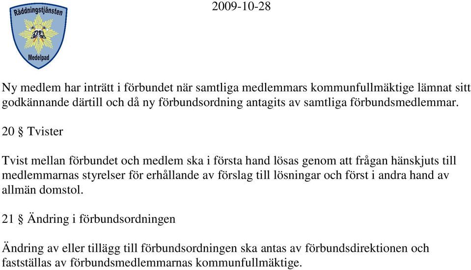 20 Tvister Tvist mellan förbundet och medlem ska i första hand lösas genom att frågan hänskjuts till medlemmarnas styrelser för