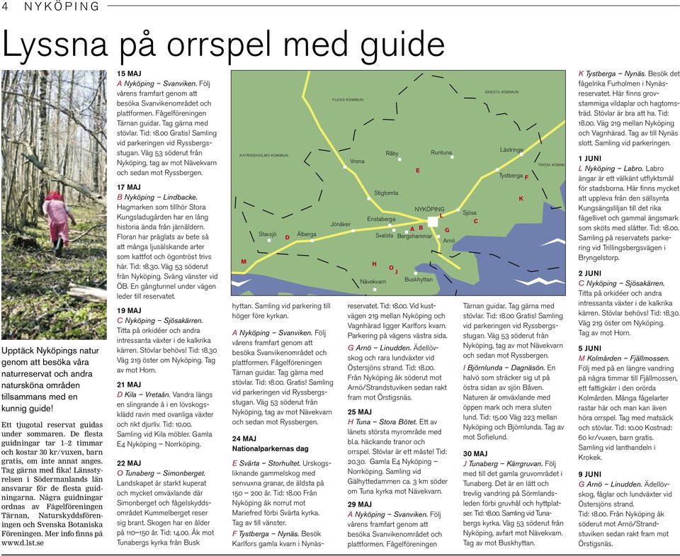 Länsstyrelsen i Södermanlands län ansvarar för de flesta guidningarna. Några guidningar ordnas av Fågelföreningen Tärnan, Naturskyddsföreningen och Svenska Botaniska Föreningen. Mer info finns på www.