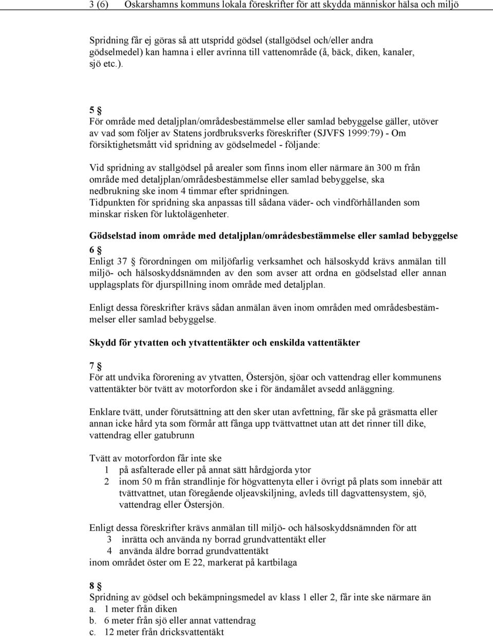 5 För område med detaljplan/områdesbestämmelse eller samlad bebyggelse gäller, utöver av vad som följer av Statens jordbruksverks föreskrifter (SJVFS 1999:79) - Om försiktighetsmått vid spridning av