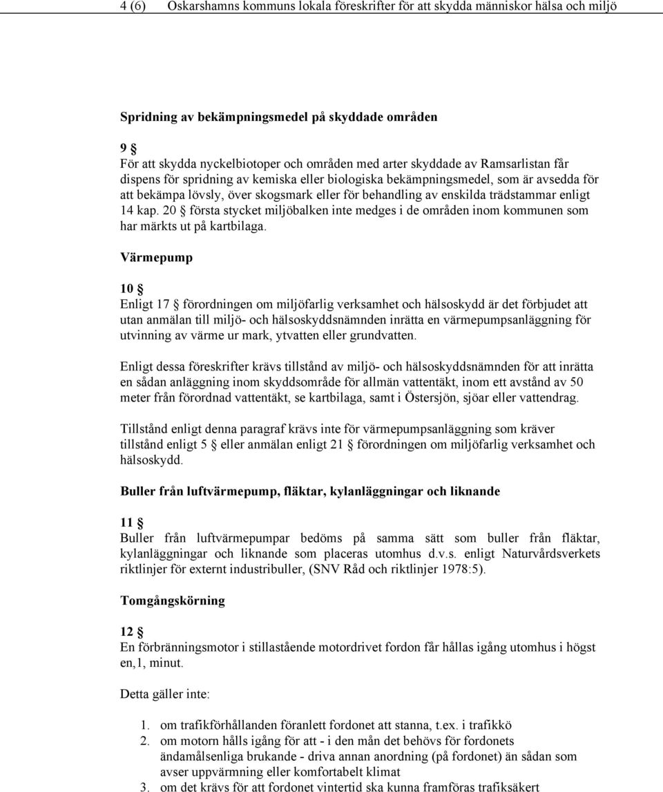 kap. 20 första stycket miljöbalken inte medges i de områden inom kommunen som har märkts ut på kartbilaga.