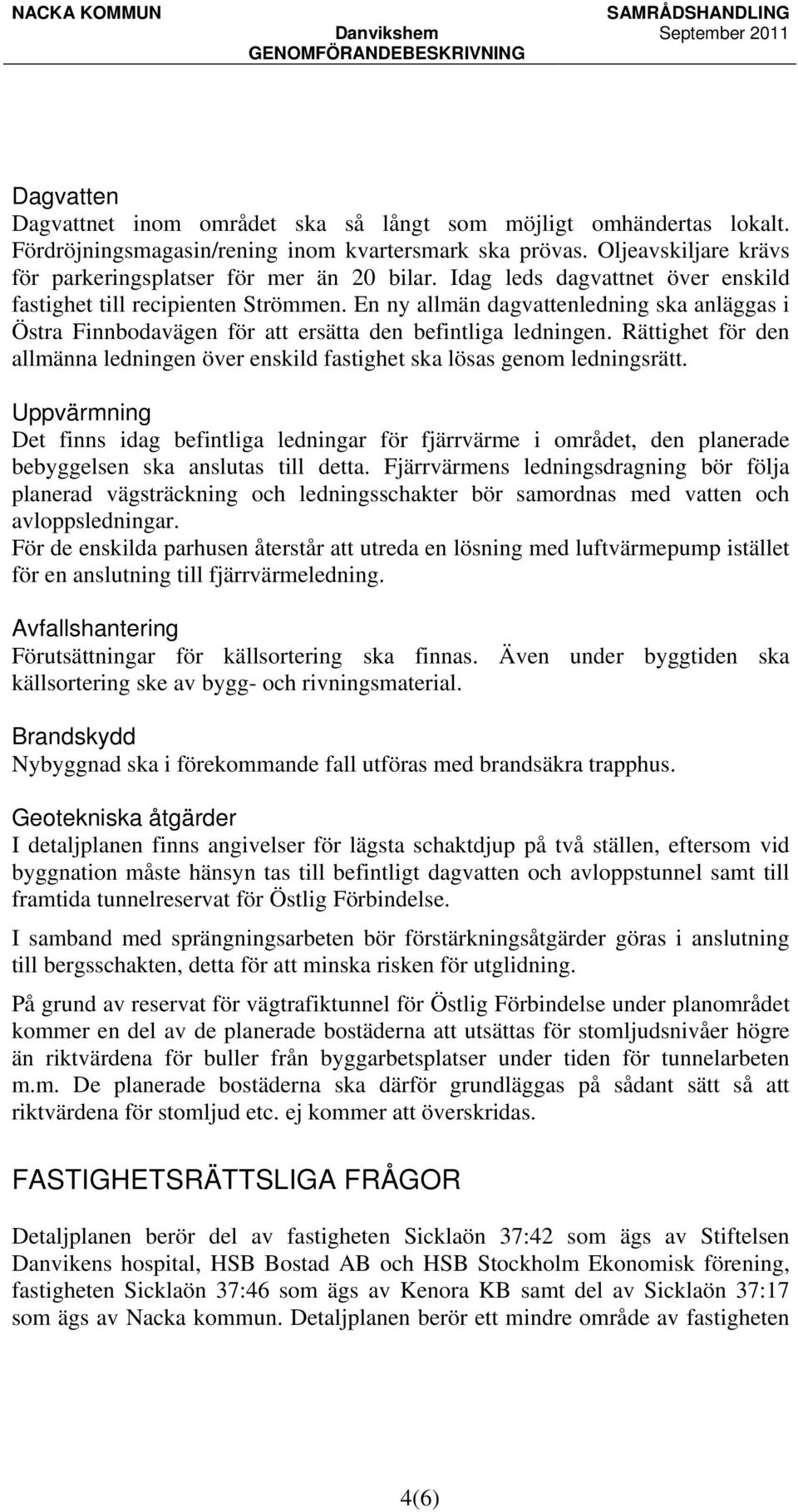 Rättighet för den allmänna ledningen över enskild fastighet ska lösas genom ledningsrätt.