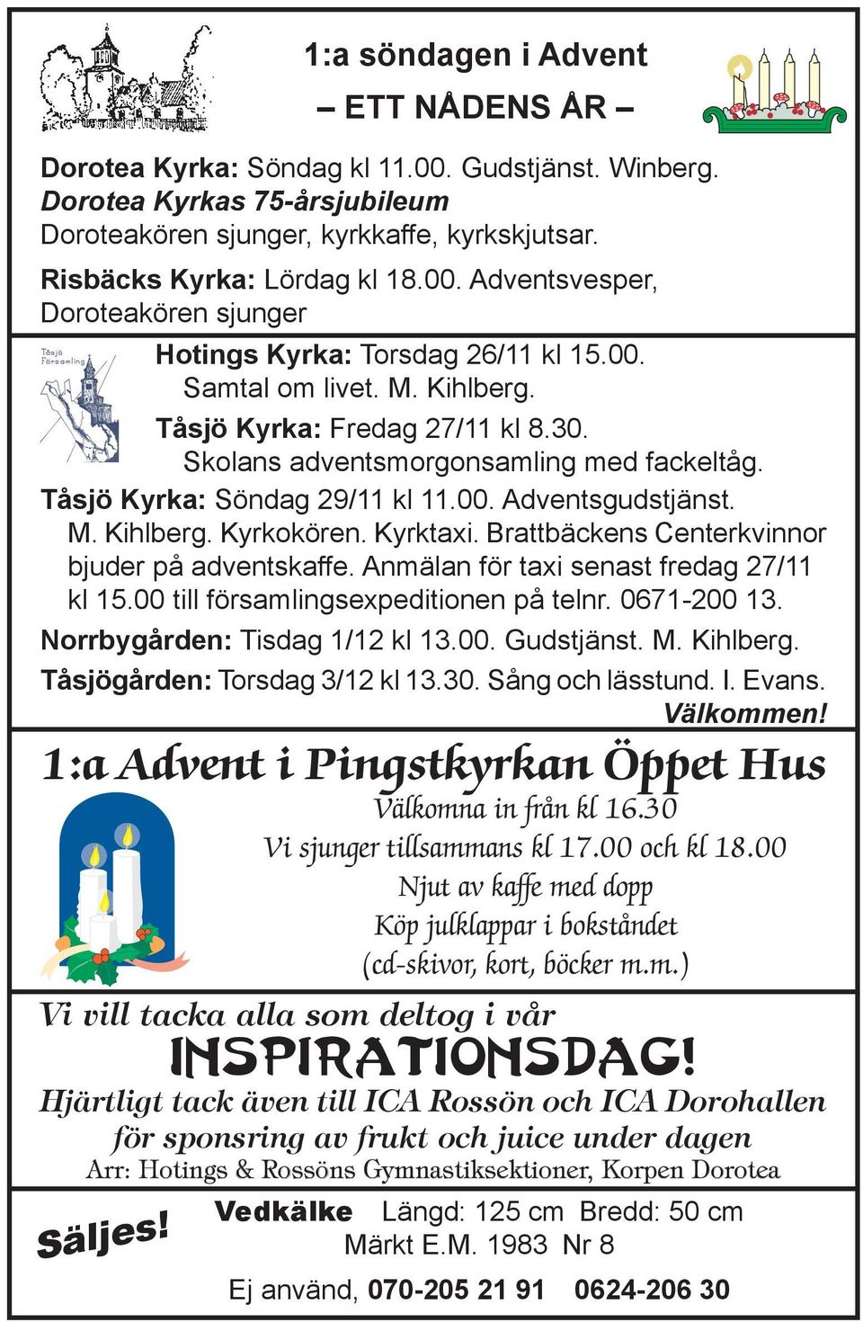 Kyrktaxi. Brattbäckens Centerkvinnor bjuder på adventskaffe. Anmälan för taxi senast fredag 27/11 kl 15.00 till församlingsexpeditionen på telnr. 0671-200 13. Norrbygården: Tisdag 1/12 kl 13.00. Gudstjänst.