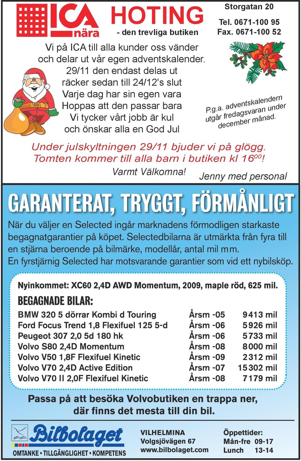 jobb är kul och önskar alla en God Jul Storgatan 20 Tel. 0671-100 95 Fax. 0671-100 52 P.g.a. adventskalendern utgår fredagsvaran under december månad.
