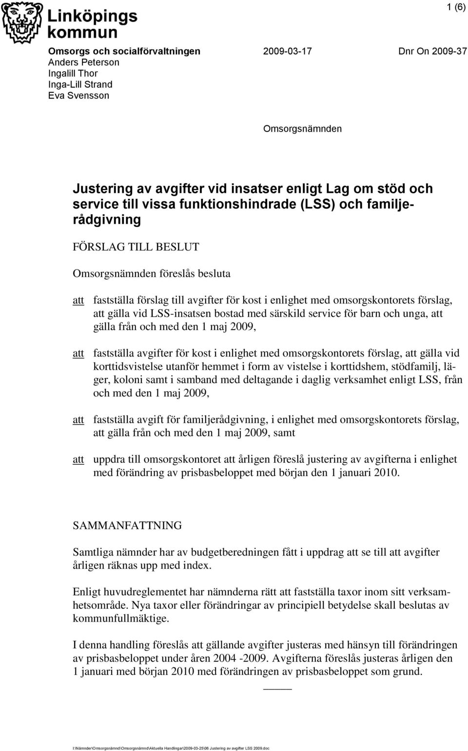 förslag, att gälla vid LSS-insatsen bostad med särskild service för barn och unga, att gälla från och med den 1 maj 2009, att fastställa avgifter för kost i enlighet med omsorgskontorets förslag, att