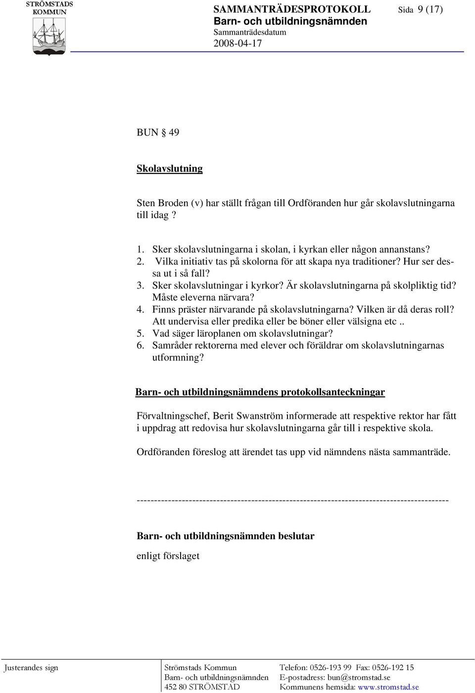 Är skolavslutningarna på skolpliktig tid? Måste eleverna närvara? 4. Finns präster närvarande på skolavslutningarna? Vilken är då deras roll?