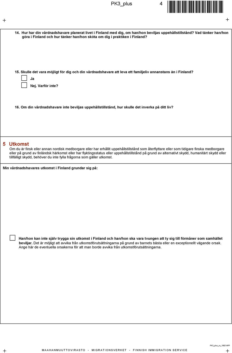 Ja Nej. Varför inte? 16. Om din vårdnadshavare inte beviljas uppehållstillstånd, hur skulle det inverka på ditt liv?