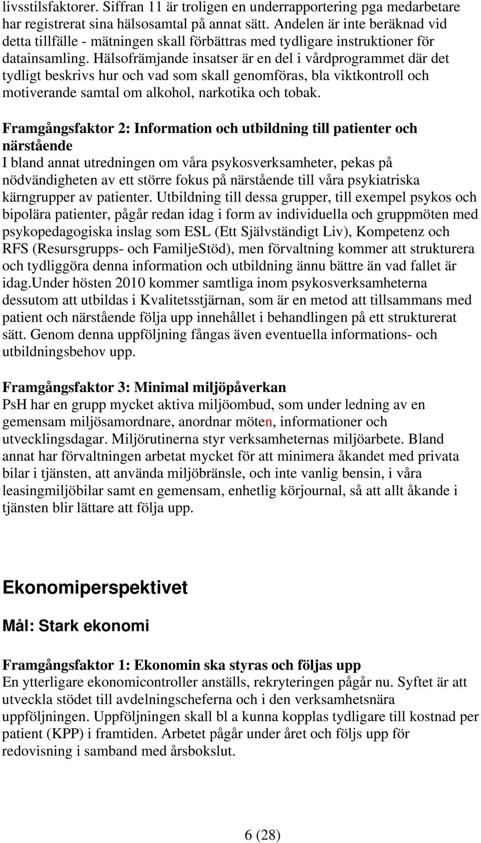 Hälsofrämjande insatser är en del i vårdprogrammet där det tydligt beskrivs hur och vad som skall genomföras, bla viktkontroll och motiverande samtal om alkohol, narkotika och tobak.