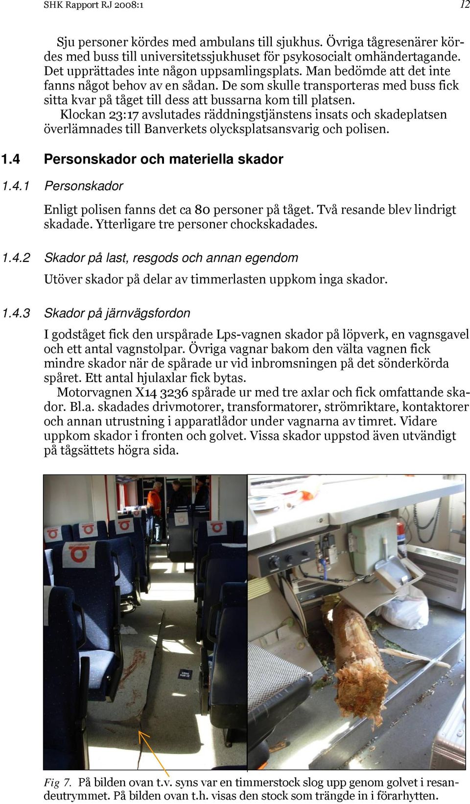 De som skulle transporteras med buss fick sitta kvar på tåget till dess att bussarna kom till platsen.