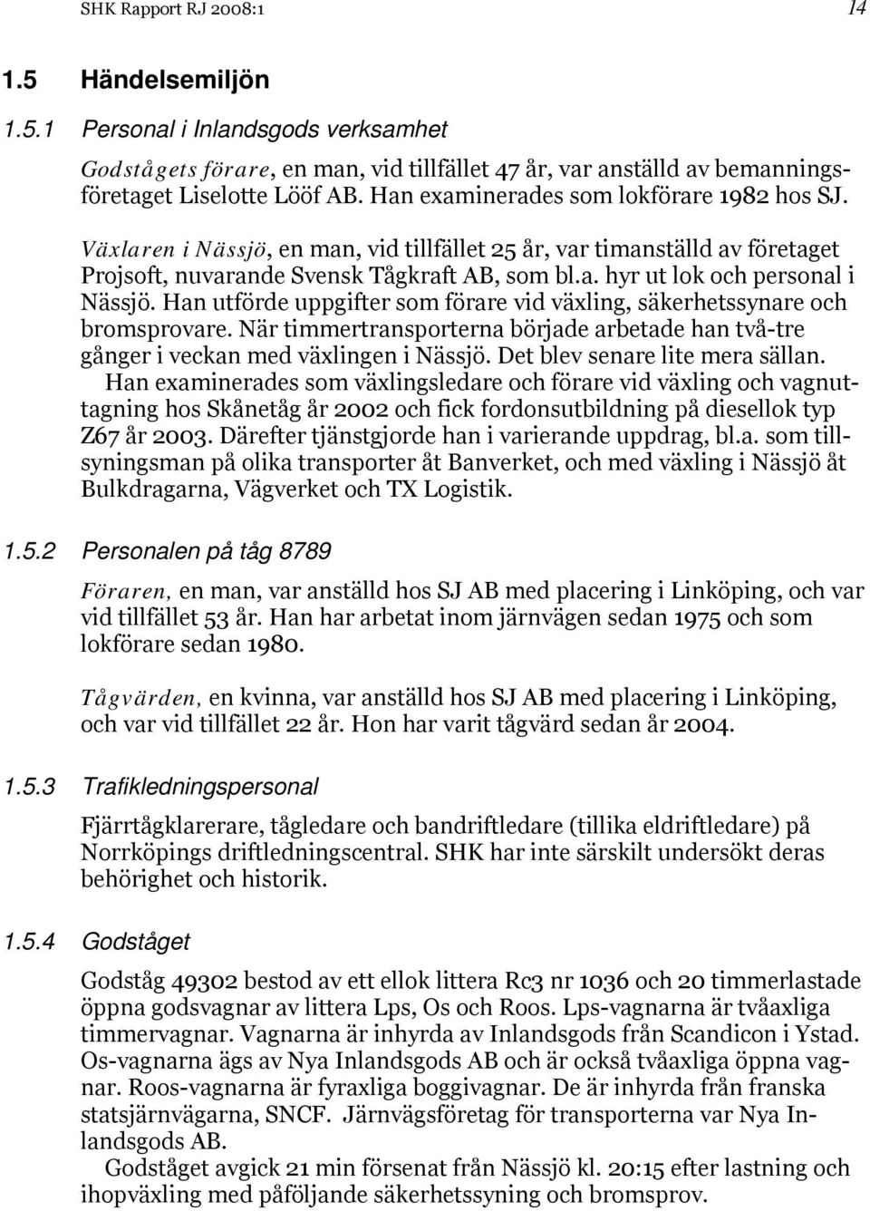 Han utförde uppgifter som förare vid växling, säkerhetssynare och bromsprovare. När timmertransporterna började arbetade han två-tre gånger i veckan med växlingen i Nässjö.