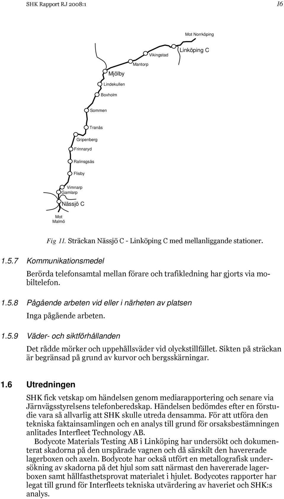 1.5.9 Väder- och siktförhållanden Det rådde mörker och uppehållsväder vid olyckstillfället. Sikten på sträckan är begränsad på grund av kurvor och bergsskärningar. 1.