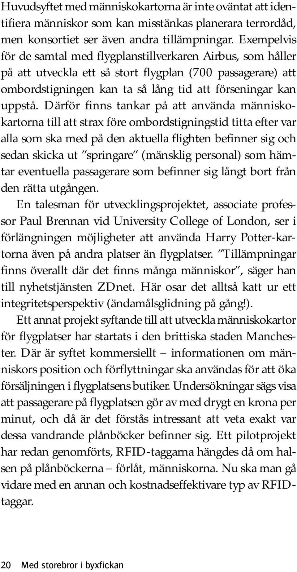 Därför finns tankar på att använda människokartorna till att strax före ombordstigningstid titta efter var alla som ska med på den aktuella flighten befinner sig och sedan skicka ut springare