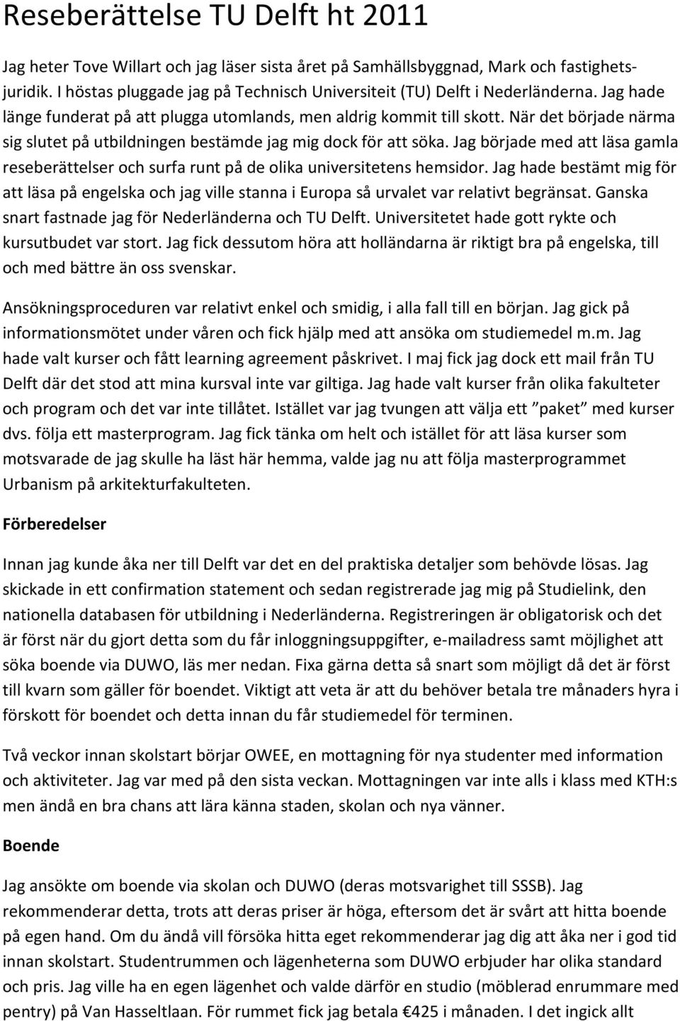 När det började närma sig slutet på utbildningen bestämde jag mig dock för att söka. Jag började med att läsa gamla reseberättelser och surfa runt på de olika universitetens hemsidor.