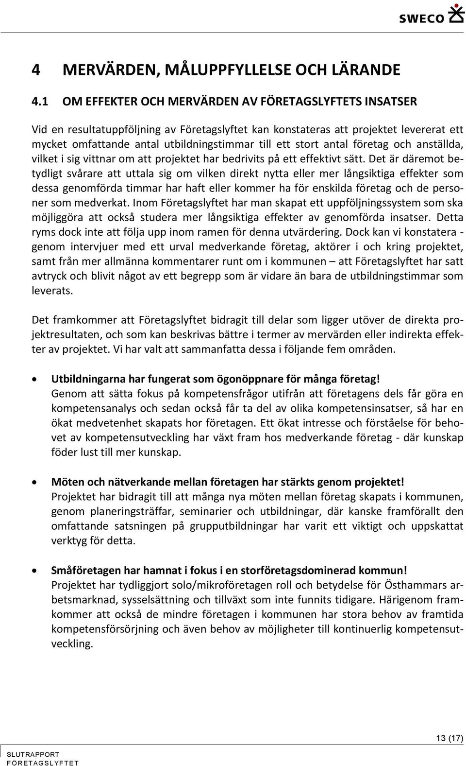 stort antal företag och anställda, vilket i sig vittnar om att projektet har bedrivits på ett effektivt sätt.