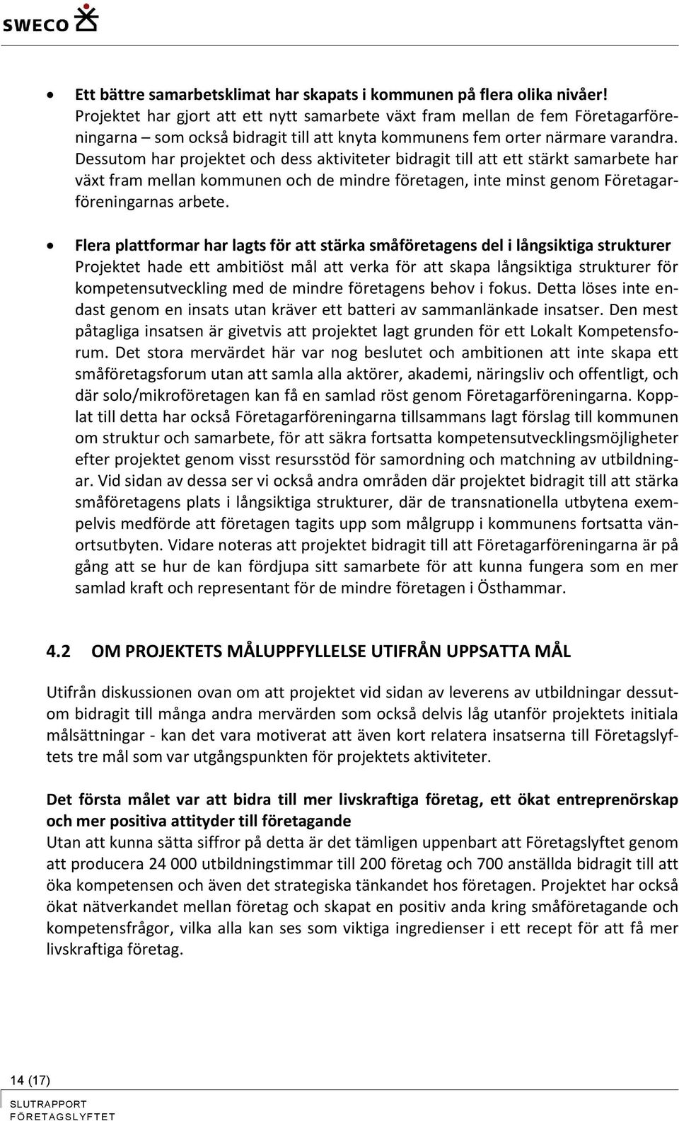 Dessutom har projektet och dess aktiviteter bidragit till att ett stärkt samarbete har växt fram mellan kommunen och de mindre företagen, inte minst genom Företagarföreningarnas arbete.