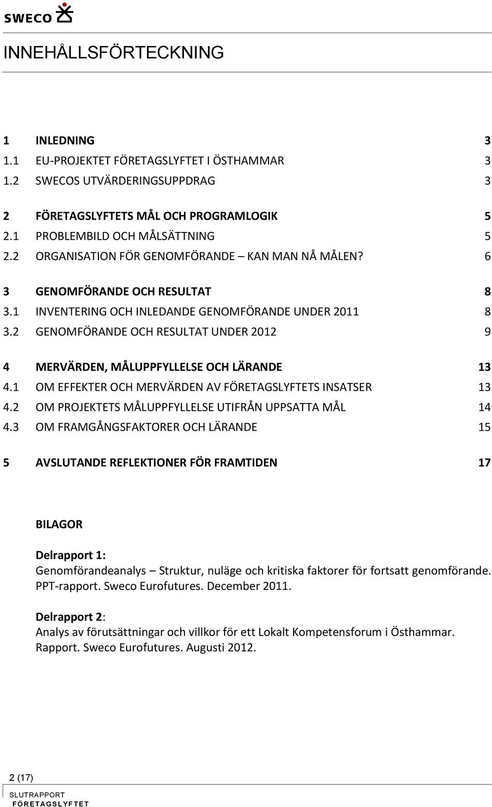 2 GENOMFÖRANDE OCH RESULTAT UNDER 2012 9 4 MERVÄRDEN, MÅLUPPFYLLELSE OCH LÄRANDE 13 4.1 OM EFFEKTER OCH MERVÄRDEN AV FÖRETAGSLYFTETS INSATSER 13 4.