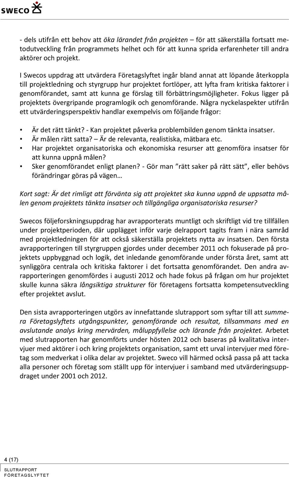 samt att kunna ge förslag till förbättringsmöjligheter. Fokus ligger på projektets övergripande programlogik och genomförande.