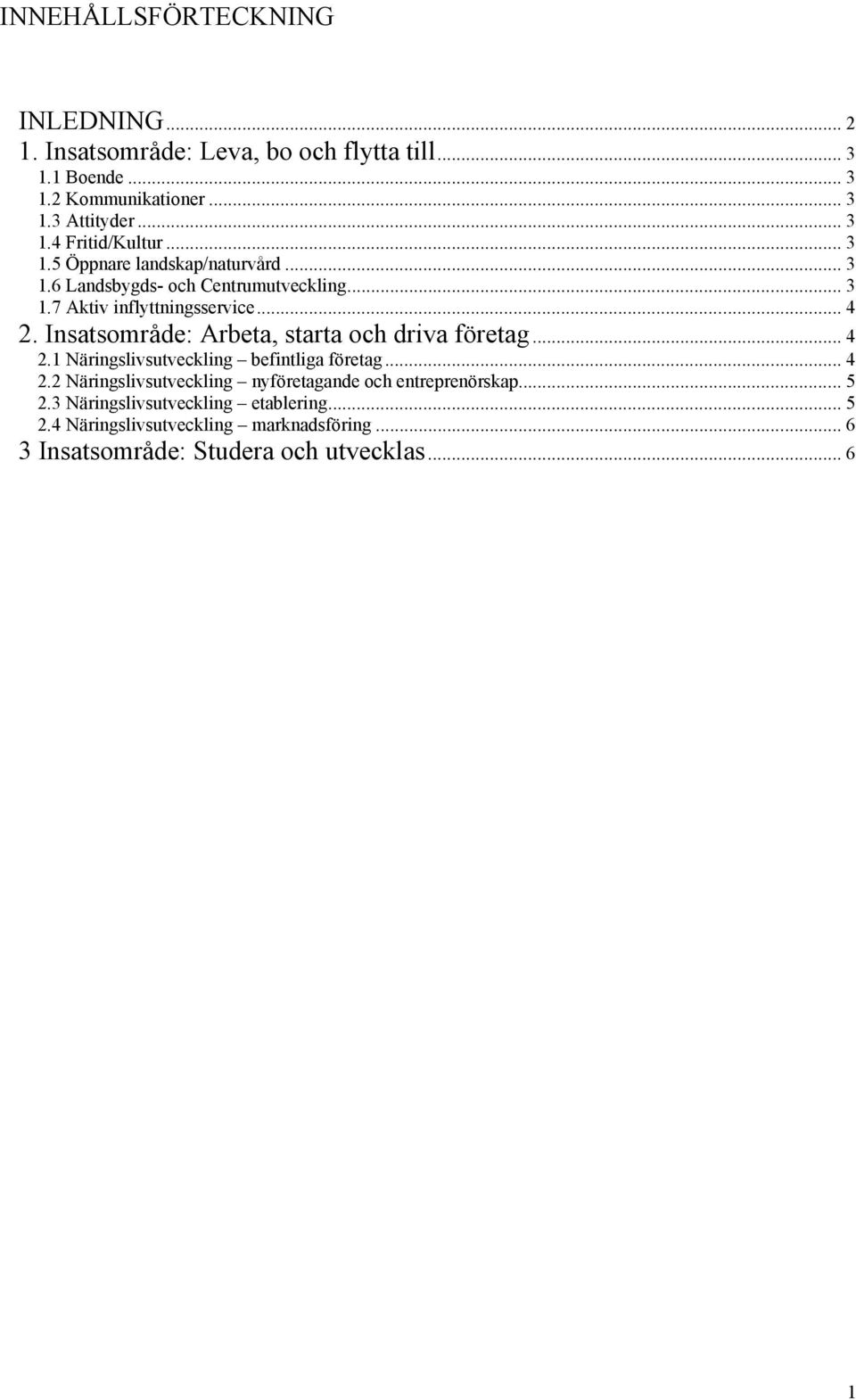 Insatsområde: Arbeta, starta och driva företag... 4 2.1 Näringslivsutveckling befintliga företag... 4 2.2 Näringslivsutveckling nyföretagande och entreprenörskap.