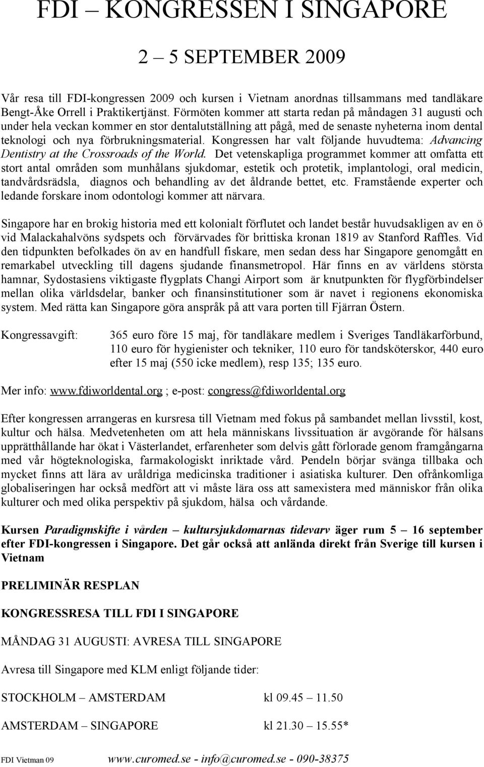 Kongressen har valt följande huvudtema: Advancing Dentistry at the Crossroads of the World.
