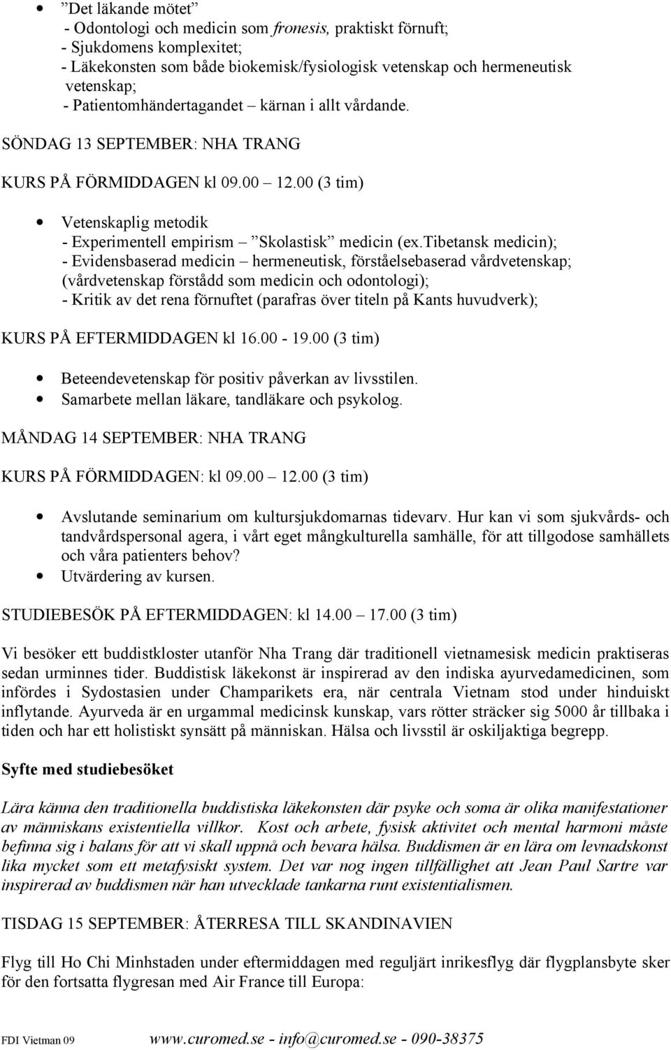 tibetansk medicin); - Evidensbaserad medicin hermeneutisk, förståelsebaserad vårdvetenskap; (vårdvetenskap förstådd som medicin och odontologi); - Kritik av det rena förnuftet (parafras över titeln