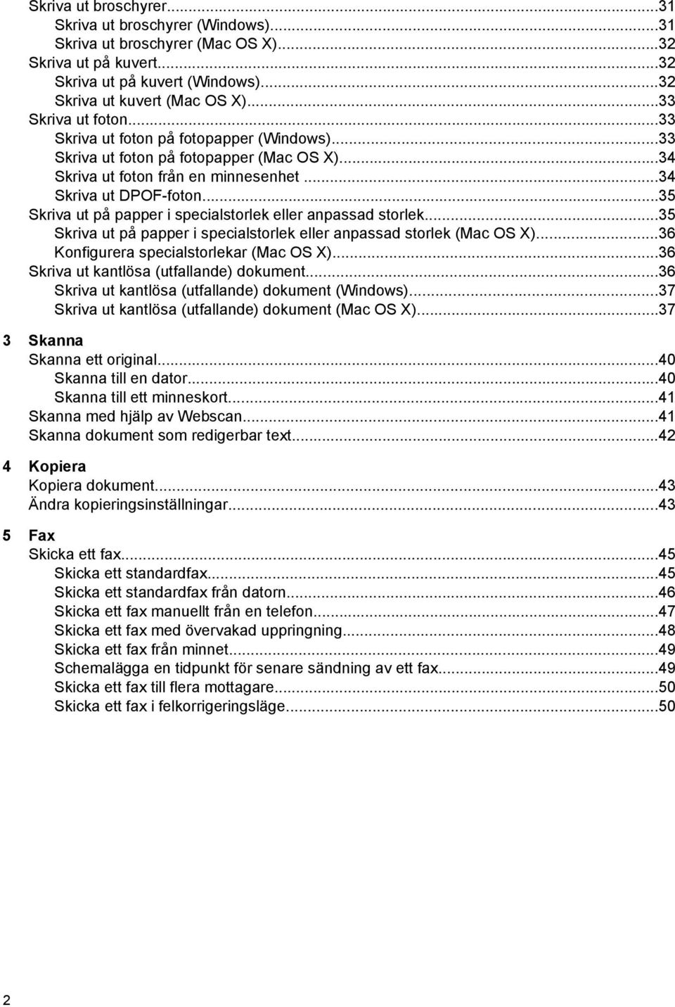 ..35 Skriva ut på papper i specialstorlek eller anpassad storlek...35 Skriva ut på papper i specialstorlek eller anpassad storlek (Mac OS X)...36 Konfigurera specialstorlekar (Mac OS X).