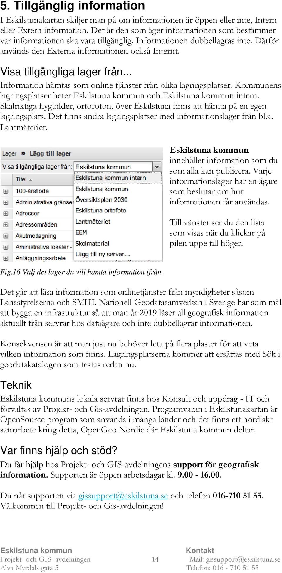 Visa tillgängliga lager från... Information hämtas som online tjänster från olika lagringsplatser. Kommunens lagringsplatser heter och intern.