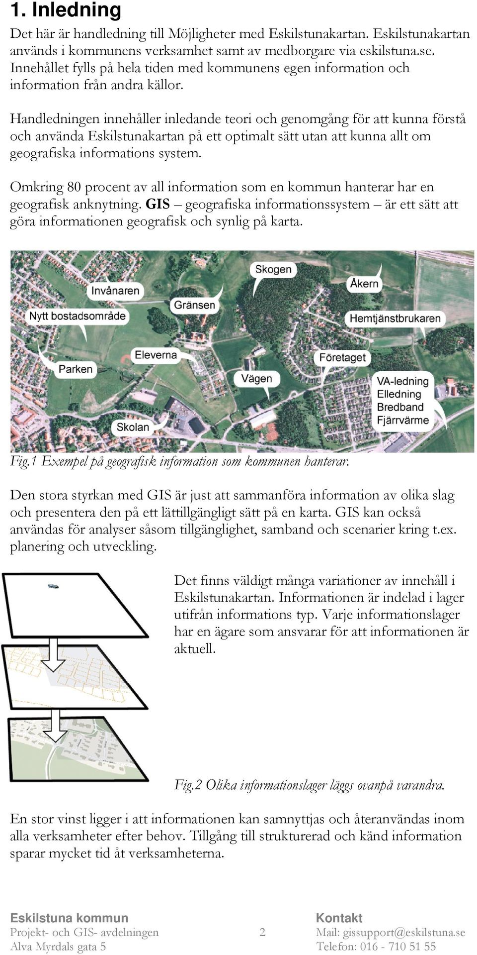 Handledningen innehåller inledande teori och genomgång för att kunna förstå och använda Eskilstunakartan på ett optimalt sätt utan att kunna allt om geografiska informations system.