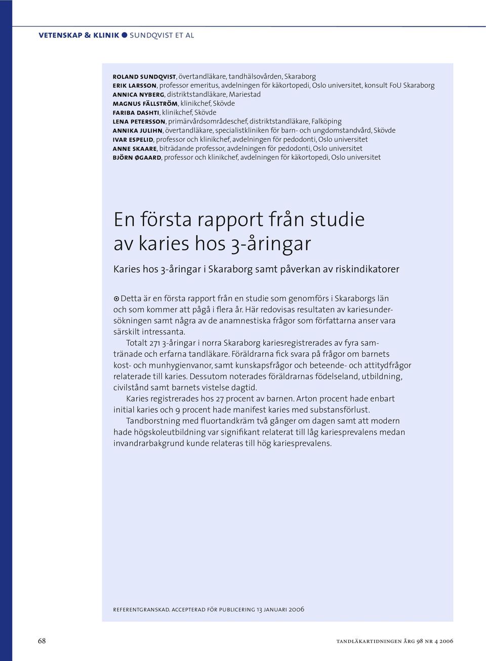 julihn, övertandläkare, specialistkliniken för barn- och ungdomstandvård, Skövde ivar espelid, professor och klinikchef, avdelningen för pedodonti, Oslo universitet anne skaare, biträdande professor,