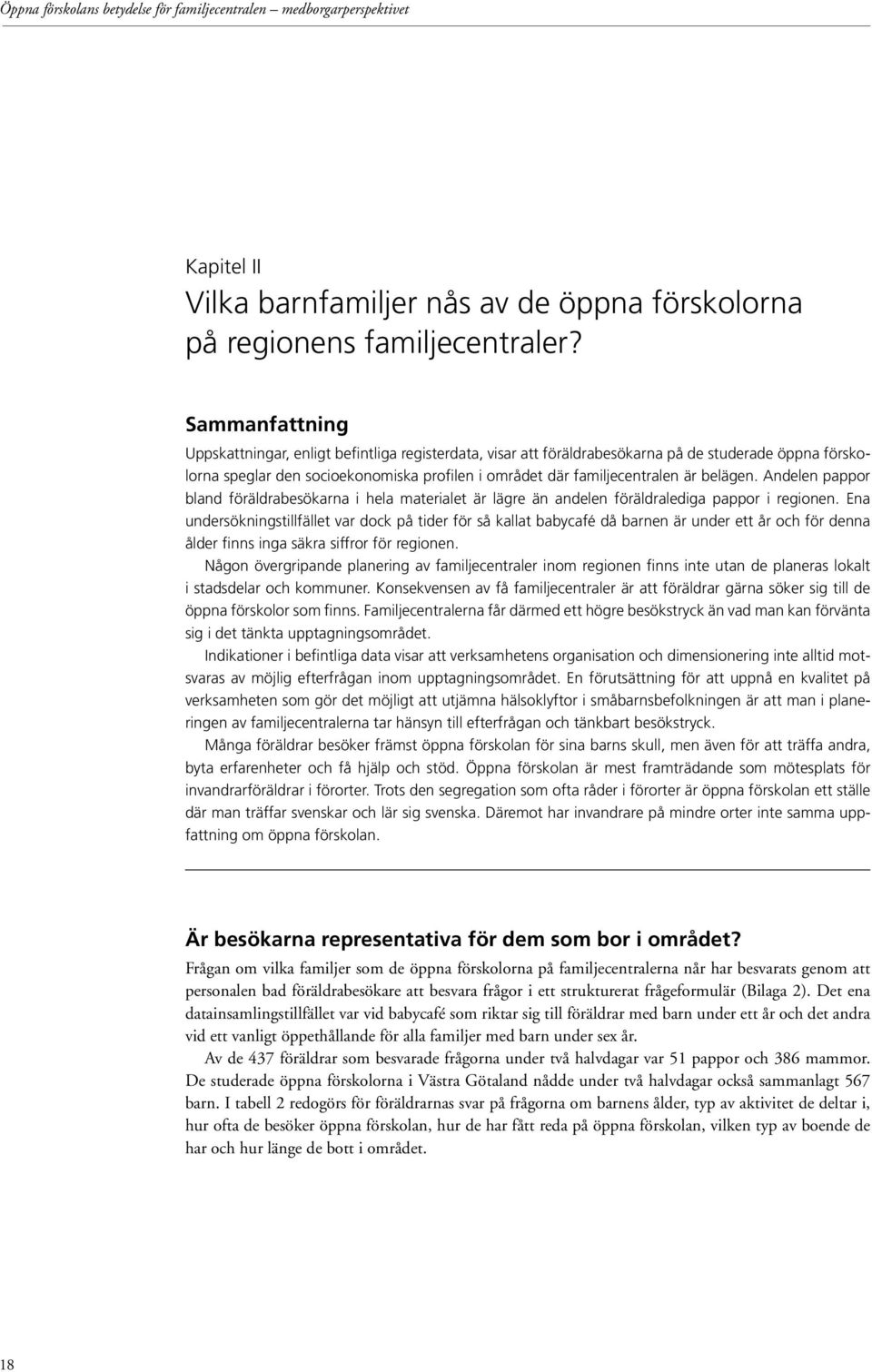 belägen. Andelen pappor bland föräldrabesökarna i hela materialet är lägre än andelen föräldralediga pappor i regionen.