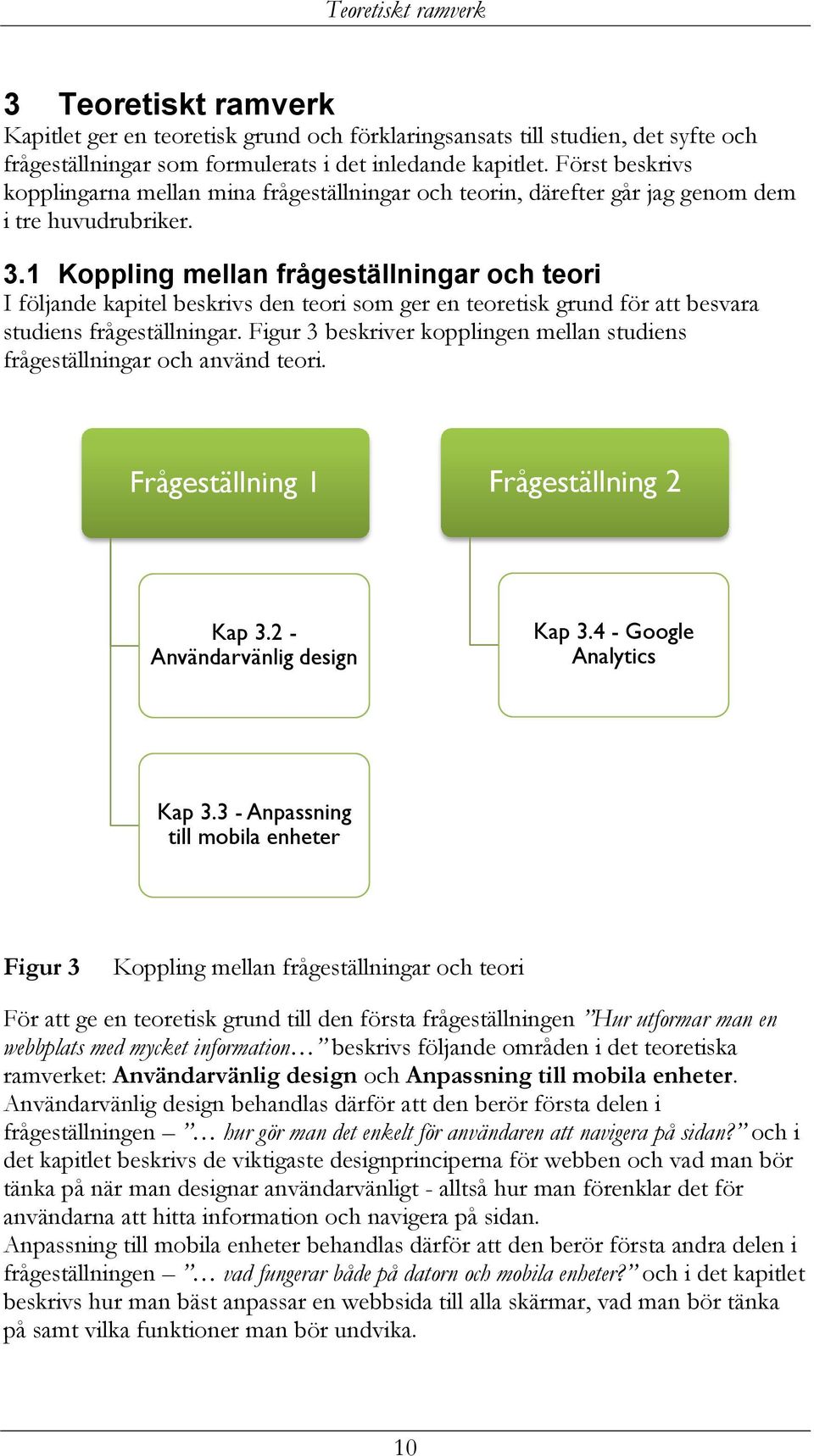 1 Koppling mellan frågeställningar och teori I följande kapitel beskrivs den teori som ger en teoretisk grund för att besvara studiens frågeställningar.