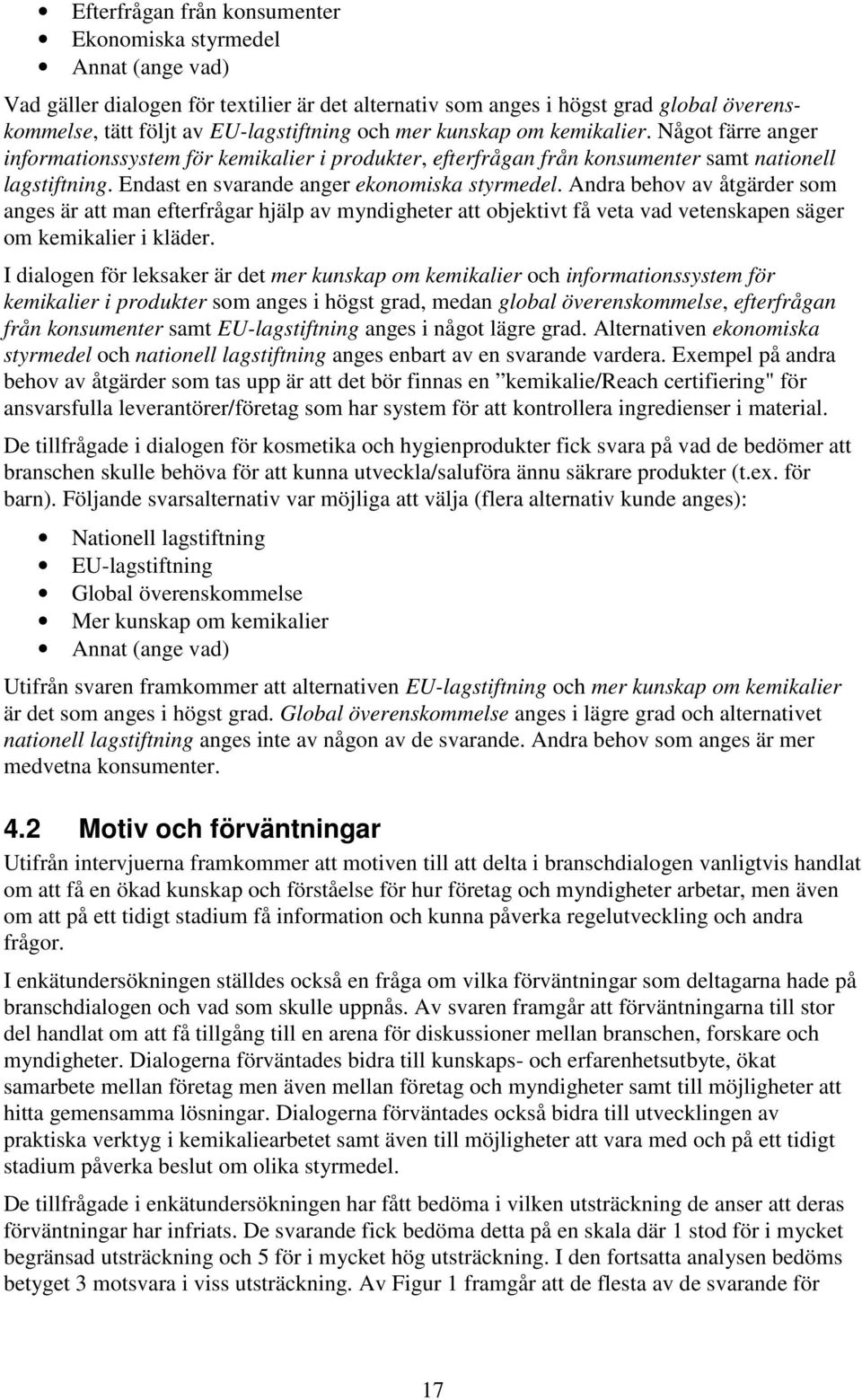 Andra behov av åtgärder som anges är att man efterfrågar hjälp av myndigheter att objektivt få veta vad vetenskapen säger om kemikalier i kläder.