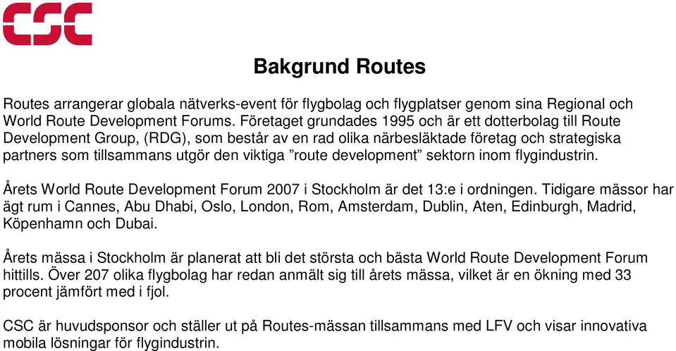 development sektorn inom flygindustrin. Årets World Route Development Forum 2007 i Stockholm är det 13:e i ordningen.