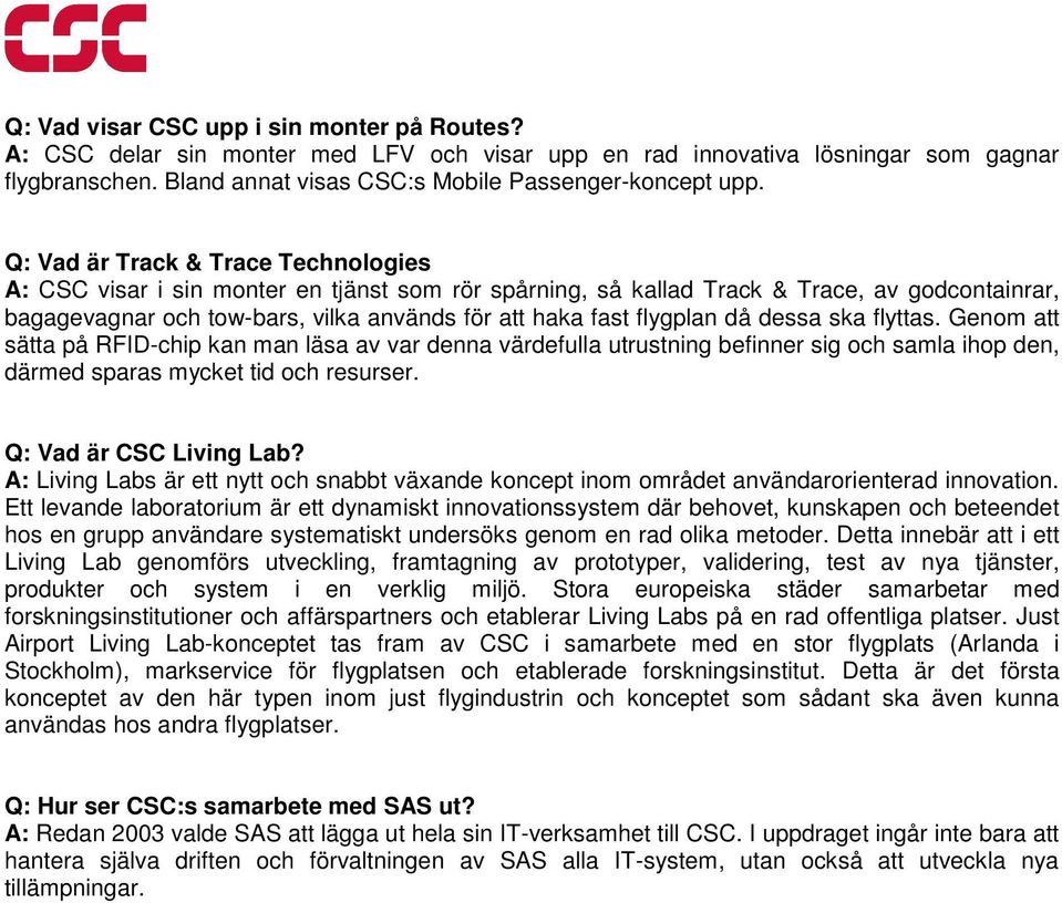 flygplan då dessa ska flyttas. Genom att sätta på RFID-chip kan man läsa av var denna värdefulla utrustning befinner sig och samla ihop den, därmed sparas mycket tid och resurser.