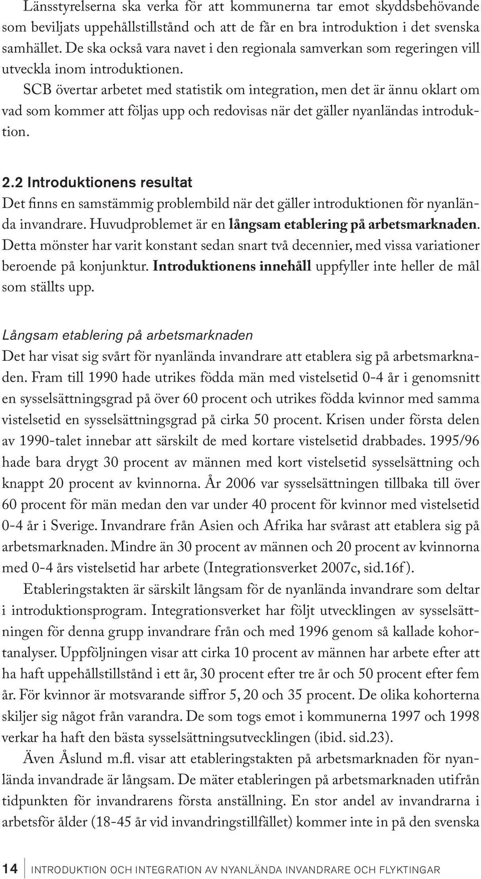 SCB övertar arbetet med statistik om integration, men det är ännu oklart om vad som kommer att följas upp och redovisas när det gäller nyanländas introduktion. 2.