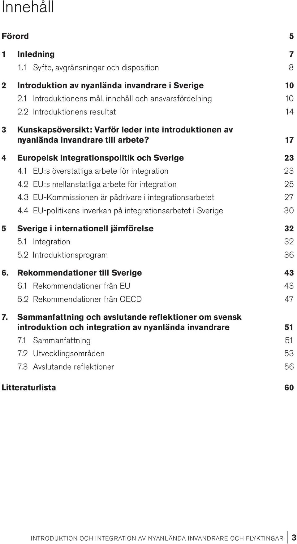 1 EU:s överstatliga arbete för integration 23 4.2 EU:s mellanstatliga arbete för integration 25 4.3 EU-Kommissionen är pådrivare i integrationsarbetet 27 4.