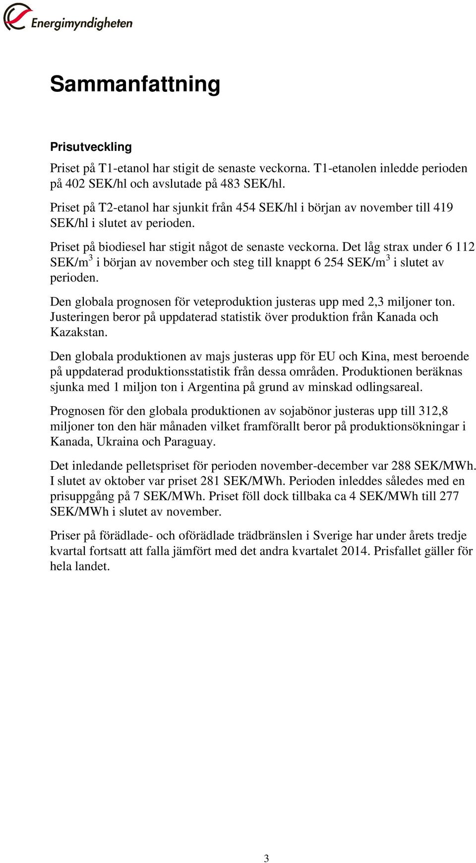 Det låg strax under 6 112 SEK/m 3 i början av november och steg till knappt 6 254 SEK/m 3 i slutet av perioden. Den globala prognosen för veteproduktion justeras upp med 2,3 miljoner ton.