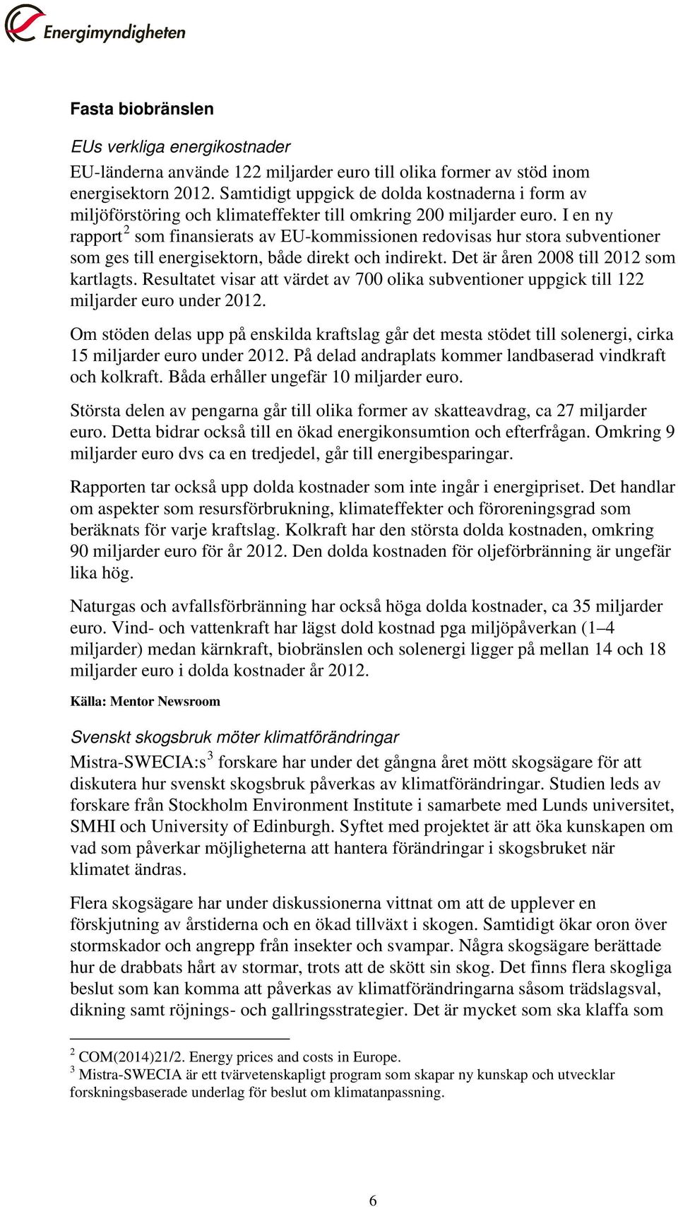 I en ny rapport 2 som finansierats av EU-kommissionen redovisas hur stora subventioner som ges till energisektorn, både direkt och indirekt. Det är åren 2008 till 2012 som kartlagts.