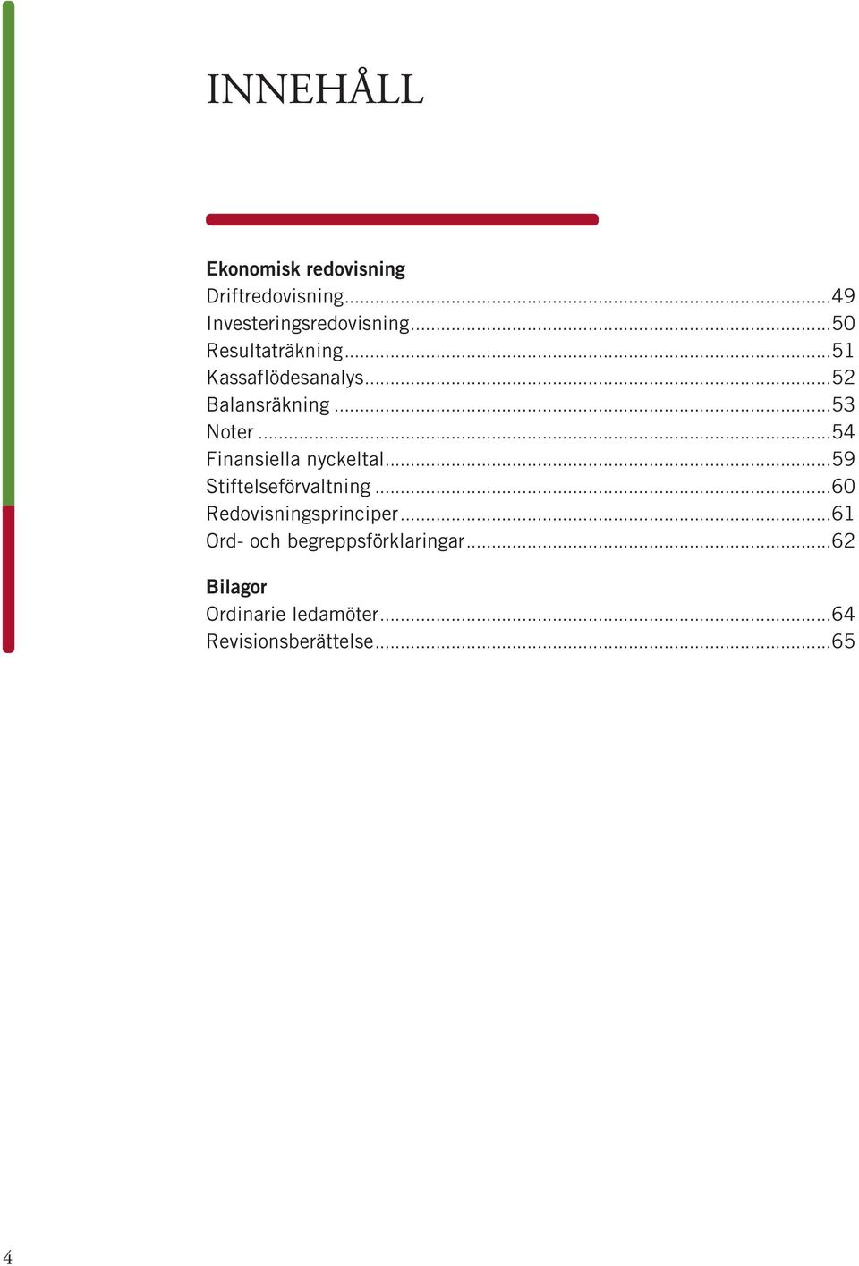 ..54 Finansiella nyckeltal...59 Stiftelseförvaltning...60 Redovisningsprinciper.