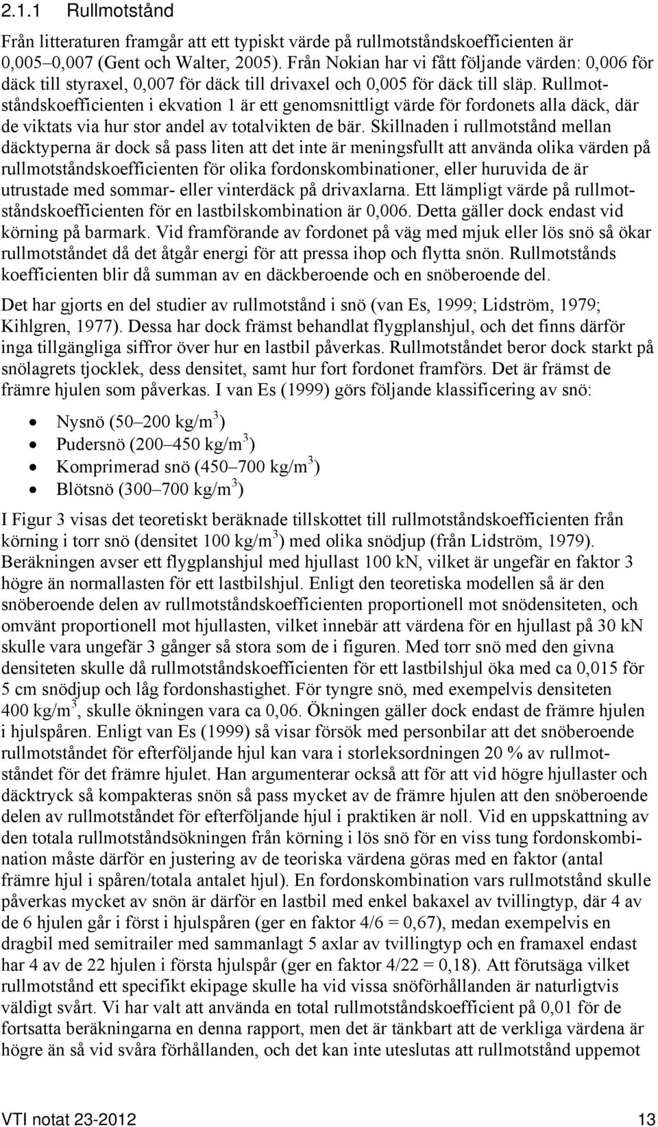 Rullmotstånskoefficienten i ekvation 1 är ett genomsnittligt väre för foronets alla äck, är e viktats via hur stor anel av totalvikten e bär.