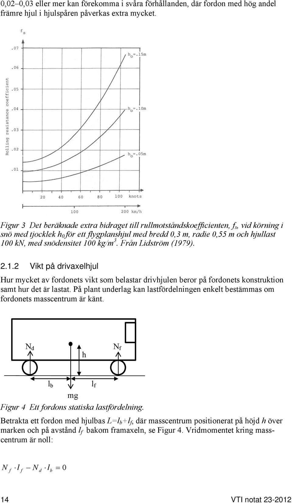 Från Liström (1979). 2.1.2 Vikt på rivaxelhjul Hur mycket av foronets vikt som belastar rivhjulen beror på foronets konstruktion samt hur et är lastat.