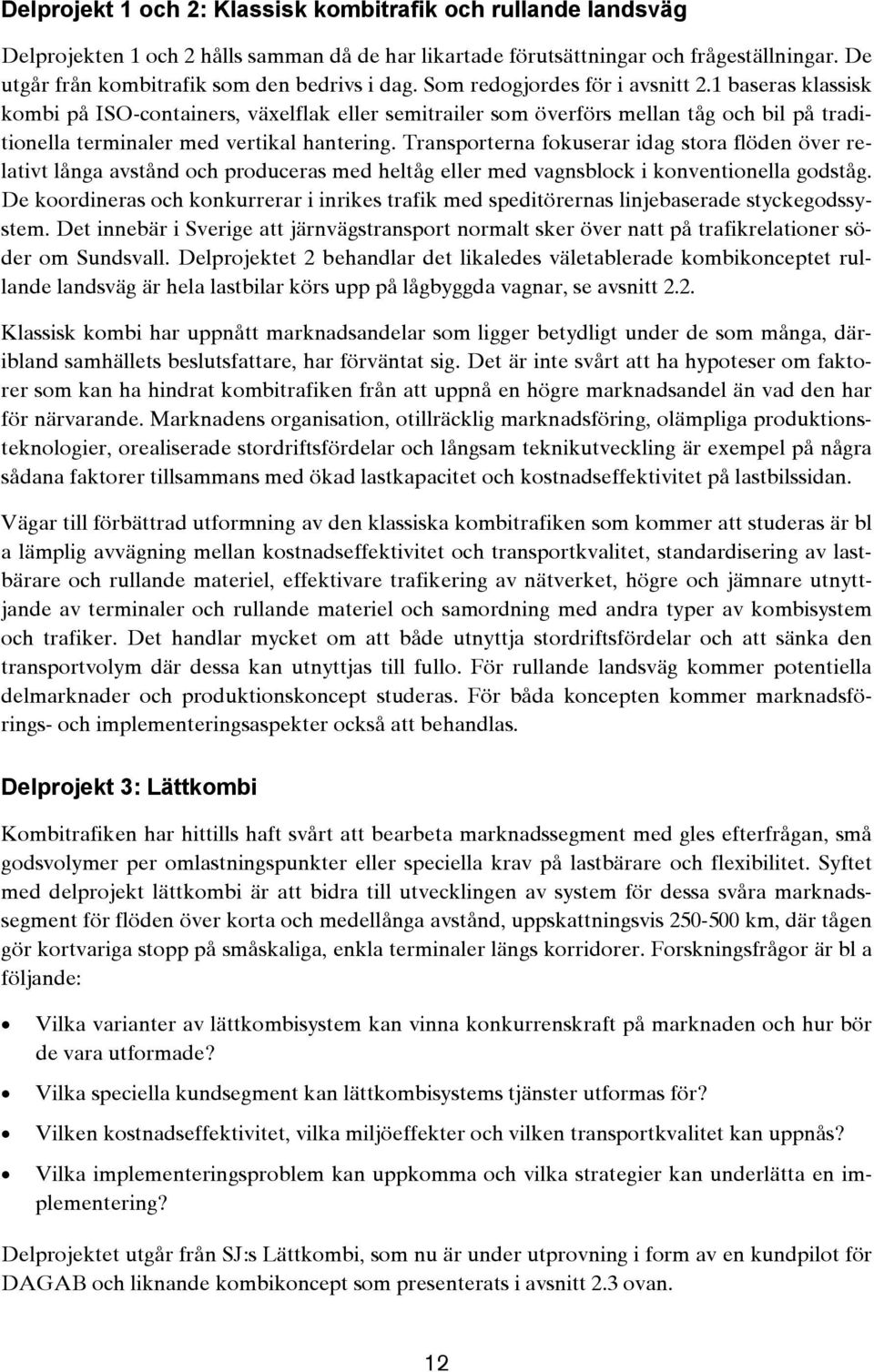 1 baseras klassisk kombi på ISO-containers, växelflak eller semitrailer som överförs mellan tåg och bil på traditionella terminaler med vertikal hantering.