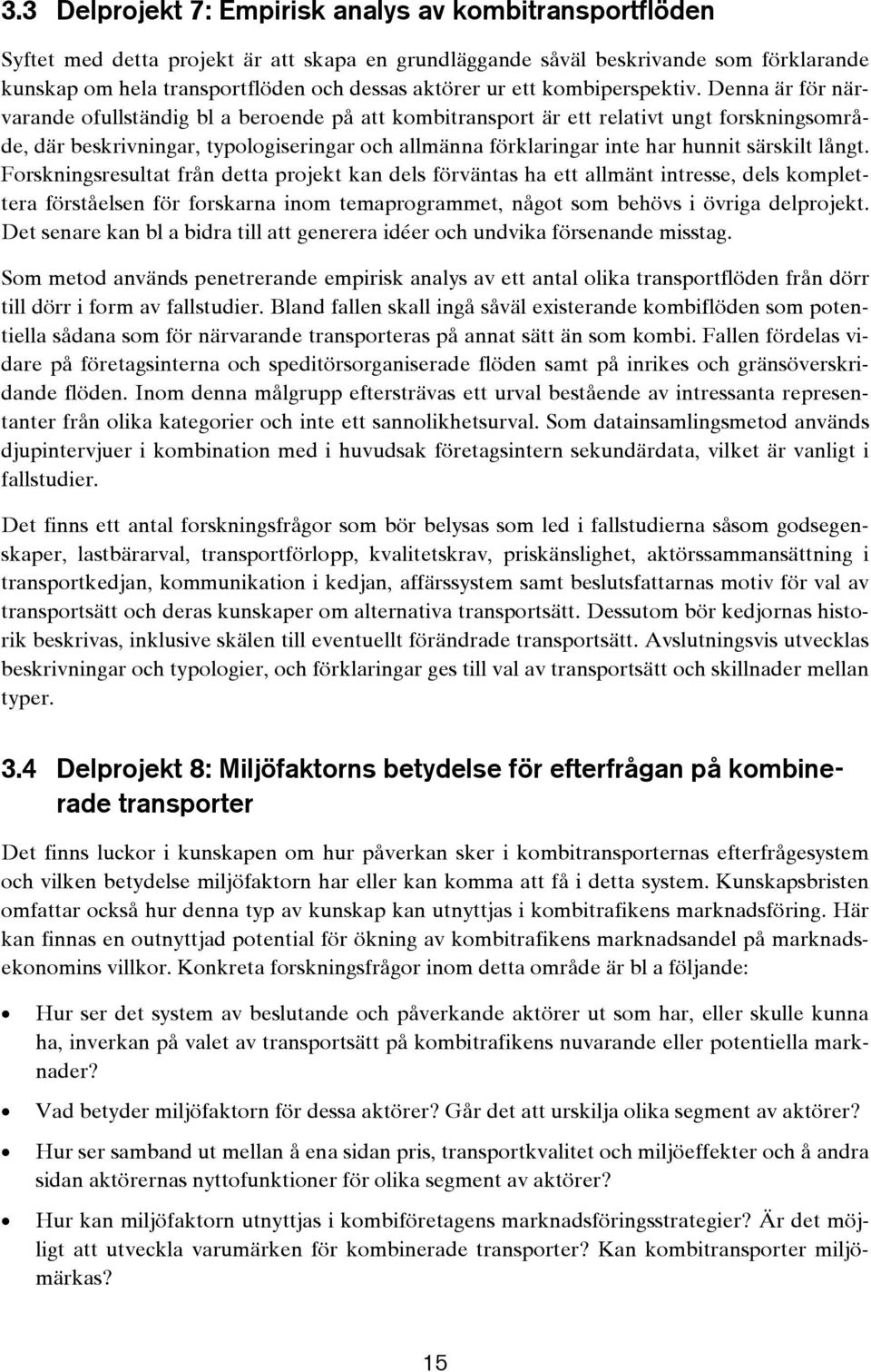 Denna är för närvarande ofullständig bl a beroende på att kombitransport är ett relativt ungt forskningsområde, där beskrivningar, typologiseringar och allmänna förklaringar inte har hunnit särskilt