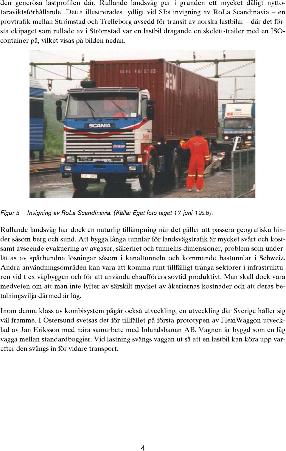 Strömstad var en lastbil dragande en skelett-trailer med en ISOcontainer på, vilket visas på bilden nedan. Figur 3 Invigning av RoLa Scandinavia. (Källa: Eget foto taget 17 juni 1996).