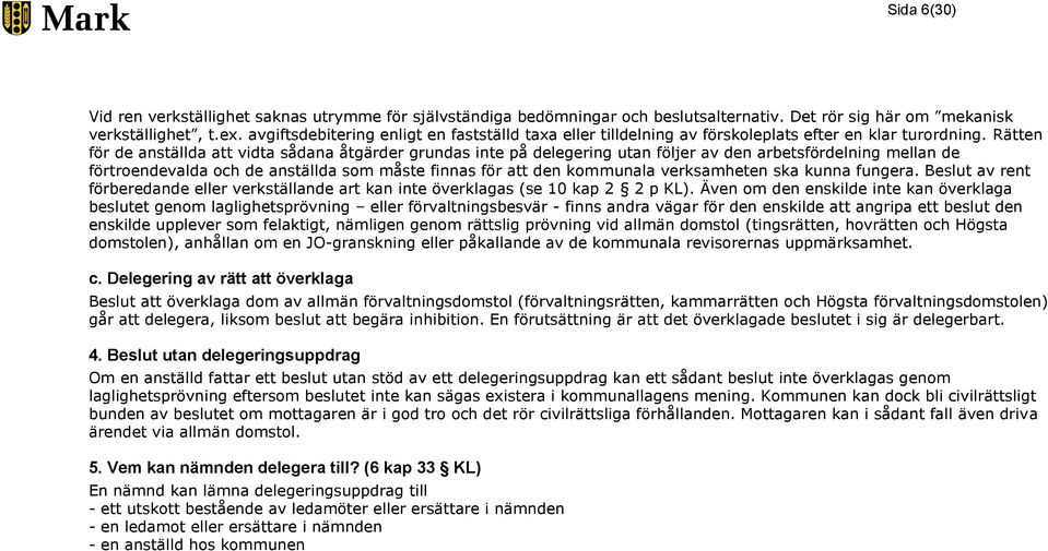 Rätten för de anställda att vidta sådana åtgärder grundas inte på delegering utan följer av den arbetsfördelning mellan de förtroendevalda och de anställda som måste finnas för att den kommunala