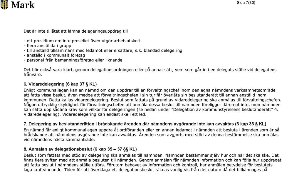 blandad delegering - anställd i kommunalt företag - personal från bemanningsföretag eller liknande Det bör också vara klart, genom delegationsordningen eller på annat sätt, vem som går in i en