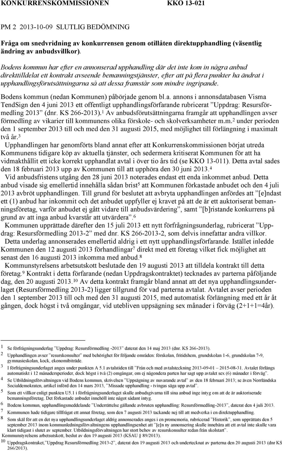 upphandlingsförutsättningarna så att dessa framstår som mindre ingripande. Bodens kommun (nedan Kommunen) påbörjade genom bl.a. annons i annonsdatabasen Visma TendSign den 4 juni 2013 ett offentligt upphandlingsförfarande rubricerat Uppdrag: Resursförmedling 2013 (dnr.