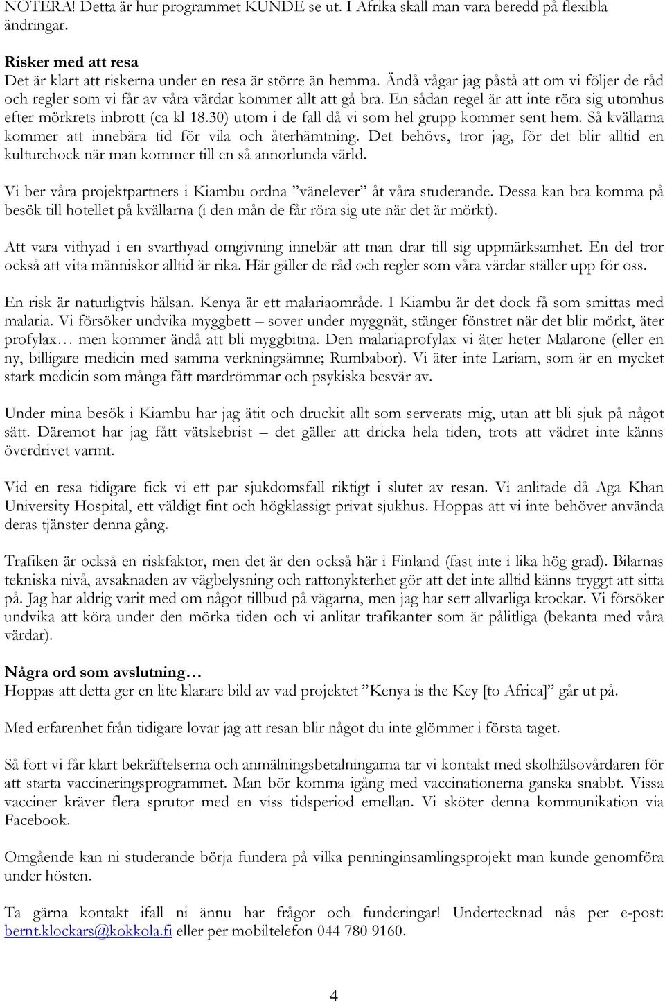 30) utom i de fall då vi som hel grupp kommer sent hem. Så kvällarna kommer att innebära tid för vila och återhämtning.