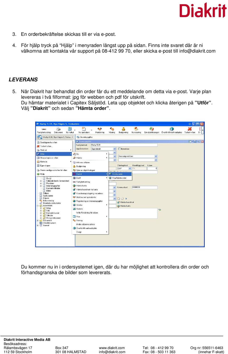 När Diakrit har behandlat din order får du ett meddelande om detta via e-post. Varje plan levereras i två filformat: jpg för webben och pdf för utskrift.